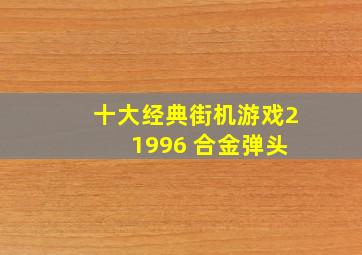 十大经典街机游戏2 1996 合金弹头